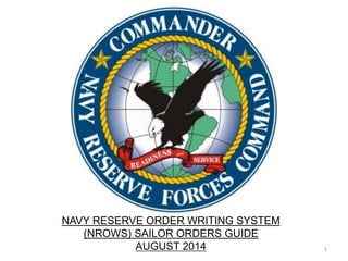 NAVY RESERVE ORDER WRITING SYSTEM 
(NROWS) SAILOR ORDERS GUIDE 
AUGUST 2014 
1  