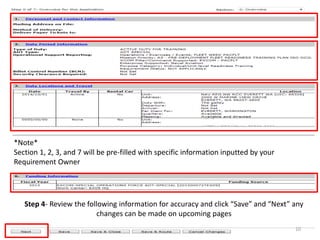 *Note* 
Section 1, 2, 3, and 7 will be pre-filled with specific information inputted by your Requirement Owner 
Step 4- Review the following information for accuracy and click “Save” and “Next” any changes can be made on upcoming pages 
10  