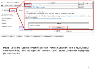 Step 5- Select the “Lookup” hyperlink to select “Per Diem Location” from a new window’s drop-down menu select the applicable “Country”, select “Search”, and select appropriate per diem location 
70  