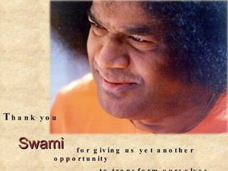Swami for giving us yet another opportunity  to transform ourselves T hank you 