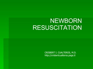 NEWBORN RESUSCITATION CRISBERT I. CUALTEROS, M.D. http://crisbertcualteros.page.tl 