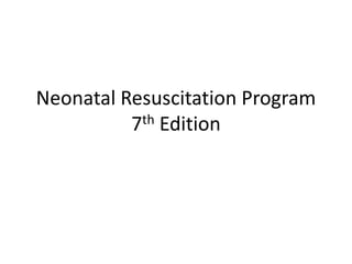 Neonatal Resuscitation Program
7th Edition
 