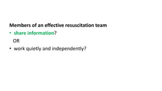 Members of an effective resuscitation team
• share information?
OR
• work quietly and independently?
 