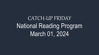CATCH-UP FRIDAY
National Reading Program
March 01, 2024
 