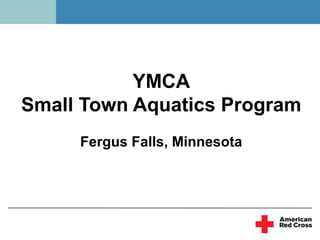 YMCA
Small Town Aquatics Program
     Fergus Falls, Minnesota
 