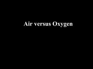 Air versus Oxygen
 
