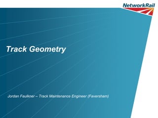 Track Geometry




Jordan Faulkner – Track Maintenance Engineer (Faversham)
 