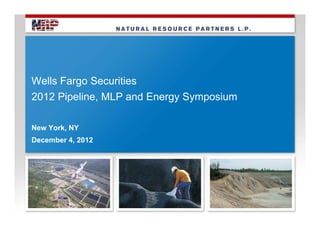 Wells Fargo Securities
2012 Pipeline, MLP and Energy Symposium

New York, NY
December 4, 2012
 