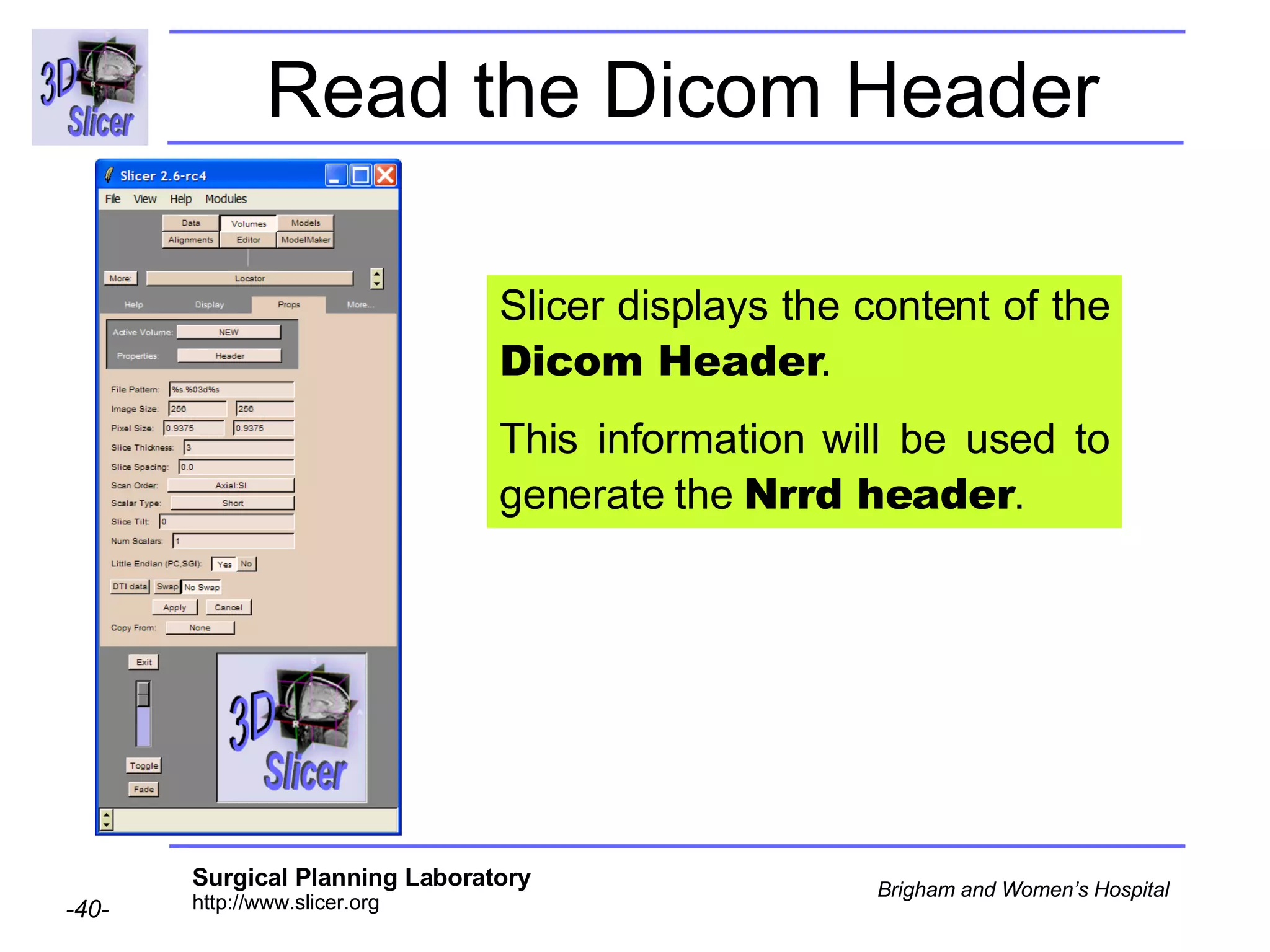 Read the Dicom Header Slicer displays the content of the  Dicom Header . This information will be used to generate the  Nrrd header . 