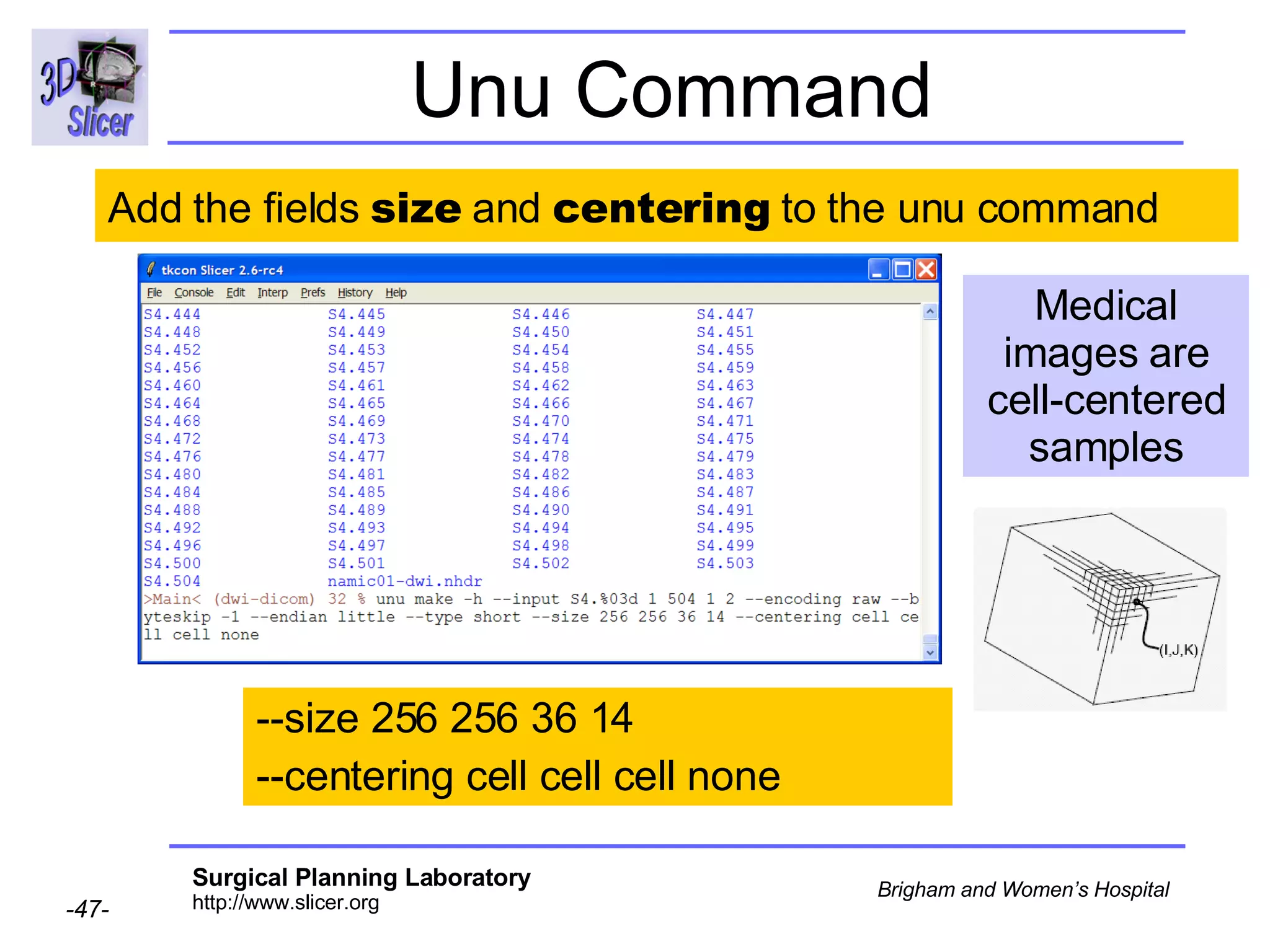 Unu Command  --size 256 256 36 14 --centering cell cell cell none Medical images are cell-centered samples Add the fields  size  and  centering  to the unu command 