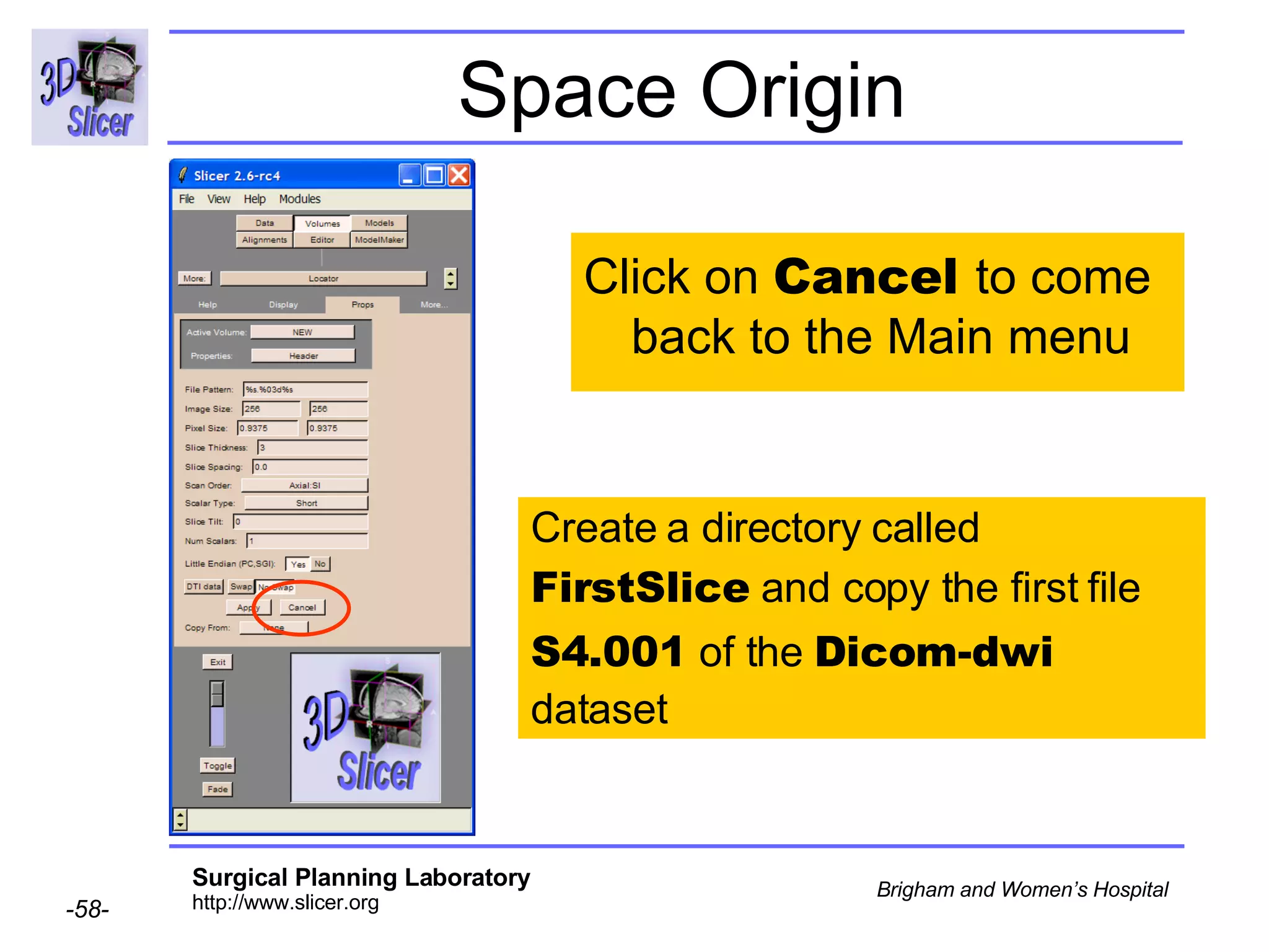 Space Origin Create a directory called FirstSlice  and copy the first file S4.001  of the  Dicom-dwi dataset Click on  Cancel  to come back to the Main menu  