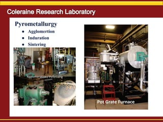 Pyrometallurgy
 Agglomertion
 Induration
 Sintering
 