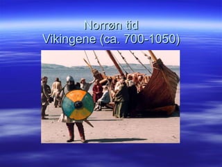 Norrøn tid Vikingene (ca. 700-1050) 