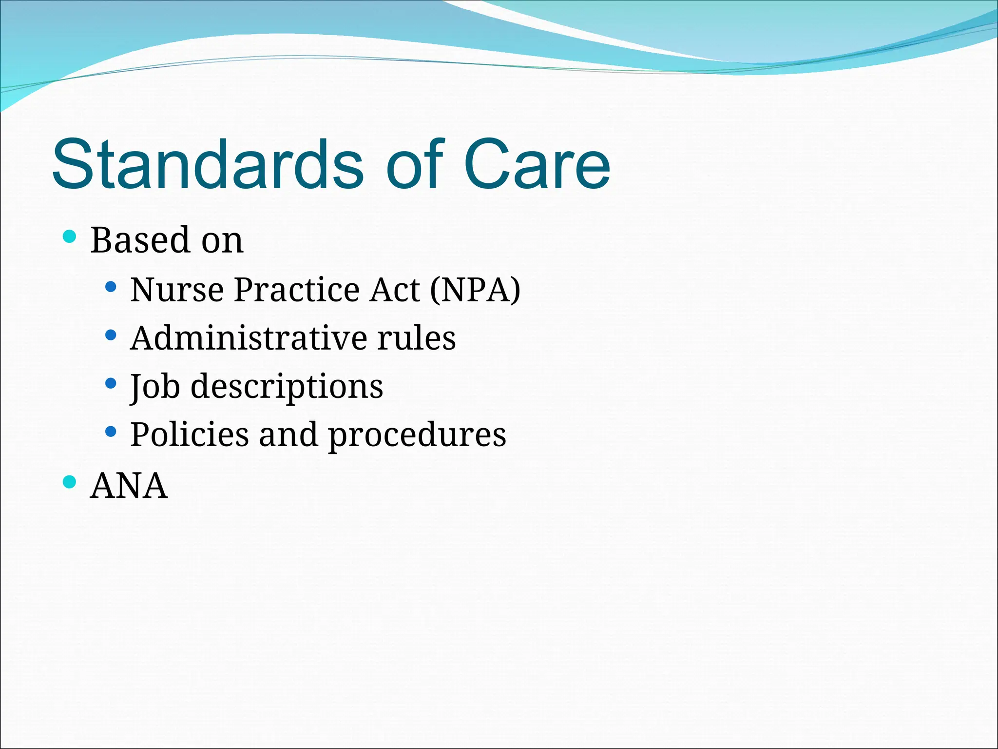 Standards of Care
 Based on
 Nurse Practice Act (NPA)
 Administrative rules
 Job descriptions
 Policies and procedures
 ANA
 