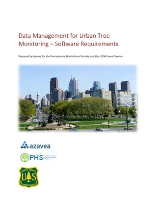 Data Management for Urban Tree
Monitoring – Software Requirements
Prepared by Azavea for the Pennsylvania Horticultural Society and the USDA Forest Service
 