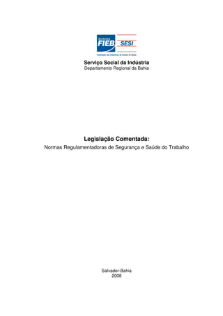 Serviço Social da Indústria
Departamento Regional da Bahia
Legislação Comentada:
Normas Regulamentadoras de Segurança e Saúde do Trabalho
Salvador-Bahia
2008
 