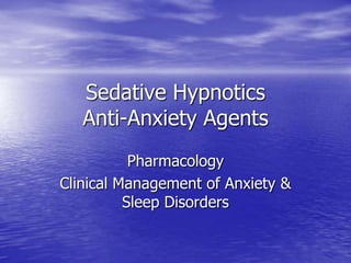Sedative Hypnotics
   Anti-Anxiety Agents
           Pharmacology
Clinical Management of Anxiety &
          Sleep Disorders
 