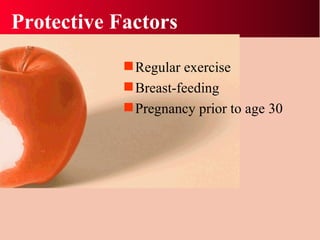 Protective Factors Regular exercise Breast-feeding Pregnancy prior to age 30 