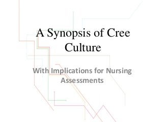 A Synopsis of Cree
Culture
With Implications for Nursing
Assessments

 