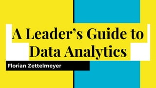 A Leader’s Guide to
Data Analytics
Florian Zettelmeyer
 