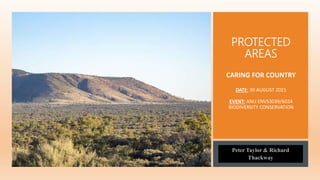 PROTECTED
AREAS
CARING FOR COUNTRY
DATE: 30 AUGUST 2021
EVENT: ANU ENVS3039/6024
BIODIVERSITY CONSERVATION
 