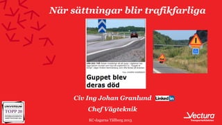 När sättningar blir trafikfarliga




     Civ Ing Johan Granlund
         Chef Vägteknik
         KC-dagarna Tällberg 2013
 