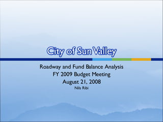 Roadway and Fund Balance Analysis FY 2009 Budget Meeting August 21, 2008 Nils Ribi 