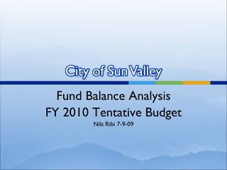 Fund Balance Analysis
FY 2010 Tentative Budget
        Nils Ribi 7-9-09
 