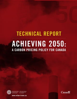 TECHNICAL REPORT
ACHIEVING 2050:
A CARBON PRICING POLICY FOR CANADA




www.nrtee-trnee.ca
 