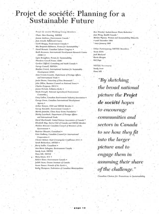 ,                                                                                                                                                                                                                                                                      8       ‘i
                                                                                                                       /                                         I



                                                                  /                                       Projet            de xxi&6                         W’orking~roup                                Members                                                                            Bert        Weichel,             Saskatchewan                  Waste   Reduction       *
                                                                                  ,            ‘.
    ,.        ,/                                                                                          Chqir:            Ron             Doering,                NRTEE                                                                                                                   Jean        Wang,,          &alth         Canada           *
                                                                                     .                  Jeanne             Andrews,                    Environment                        Canada                     *                                I                                     Miriam             Wyman,               Women        and       Sustainability      N&works                                     7

                                                                                                         Jean         Ai-nol&                Fal 4sbrook               Centre                                                                                                                _- until       December                 1994
                                                             a
                                        .~
                                                                                                        ) Garth            Bangay,                 Env,&nmnent                       Canada                                                                                                  * since Jaoua               y     1995
                                                                                                                                                                                                              l
                                                                                                                                                                                                                                                                                                                                                                                    ,-
                                                                                                          Mia Benjamin-Robinson,                                        Forum               for       Sustainability                                   +
                                                                                                                                                                                                                                                                                                                                                                                /
                                                                                                (         David            Bennett,                   Canadian              Labour               Congress                           l                          I.
                                                                                                                                                                                                                                                                                        i    Other         Participating                    NRTEE                Membkrs
                                                                                                                                                                                                                                                                                                                                                                                                  /
                                                                                                          Keith       ,Bezanson,                       Internationbl                      DevBlopment                               Research                   Centw                    ,    Susan         H&Z’

                                                                                                             JIDRC)                :                                                                                           I’                                                            Jack        MacLeod.

                                    I                                                                     Lynn         Broughton,                       Forum          for           Sustainability                                                                                         I Karen        Morgan
                                                                                                                                                                                                                                                                                            Bob         Page
                                                                                                         Theodora                dar~ll-Foster,                        IDRC
                                                                                  ,
                                                                                                          Gordon                Clifford,               Consulting                   and Audit                        Canada                   lm
                                                                                                                                                                                                                  .
                                                                                                                                                                                                                                                                                             NRTEE               Secretariat
                                                                                                          George            Connell,                   NRTEE.

                                                                                                          Heather.              Cm&h,                  International                      Institute                   for           Sustainable                                              Sandy         Scott

                                                                                                             Lkxiopment                               jIBi>)                                                                                                                                 Dana         Silk      _

                                                                                                         Anne         Cronin-Cassette,                                De&tment                        of Foreign                         Affairs                                                                                                            1,
                                                                                                                                                                                                                                                                                             I
                                                                                                             and       Internatiqnal                           Trade                                                                                                t

                                                                                                                                                                                                                                                                                                          “By ik&hing                                                                    ‘ /
                                                                                                                                                                             l
              ,             *           ,~           .
                                                                                                         J&ie          Davies,                   Univeisity             of New                  Brunswick                           ;,                 i
         j
                                                                                                         John         DXllon,               Business            Council               on National                             Issues               l



                                                                                      j                   Charles               Ferguson,                INCO           l



                                                                                                         @nine             F&r&i,                     Pollution         &wbe                l


                                                .
                                                                                                         3heila        Forsyth,                    National            ~Agricultural                          Enviro&ent
                                                                                                             Committee                       2
                                                                                                                                                                                 ,                                                                                                                       pict&b the Projet                                                                            .
                                                                                                         Gary

                                                                                                         George
                                                                                                                      Gallon,,

                                                                                                                            Green,
                                                                                                                                                 Canadian

                                                                                                                                                  Canadian
                                                                                                                                                                      Environment

                                                                                                                                                                        intwnational
                                                                                                                                                                                                              Industrtj

                                                                                                                                                                                                                  ‘Deaelo$nent
                                                                                                                                                                                                                                          Association                       l
                                                                                                                                                                                                                                                                                                                                                                                                          .%
                                                                                                                                                                                                                                                                                    :I                   de ‘so&&e’ hope+
                                        /


                                            c
                        :                                                                                   Agency.

                                                                                                         Arthur             Hanson,                   IISD      and         NtiTEE                Member                        l



                                                                                                         George             Kowalski,                   Environm<nt                        Canada                     .

                                                     %                                                   Martin            Jam&z,                       Clean         Nsva            Scotia          Found&i&                                 ’
                                                         .
                                                                                                         ‘Shirley           Lewchuck,                        Department                    of Foreign                         Affairs
                                                                                                            and        Internationrll                          Trade

                        I                                                                                Ddoid         MacDonald,                            United         Nations               Association                             of Canada                     +

                                                                                                         Elizabeth                May,             Sien-a        Club            of Canada                        and NRTEE                            Member
                                                 ,
                                                                                                         Sheldon                McLeod,                 Canadidn                 Cou:cil              of Minis&s                                   of the

                                                                                                            l$nnaironment                          l                                                                                                                                                                ‘,
                                                                                                                                                                                                                                                                                                                                                                                                           -

                                                                                                         Beatrice               Olivastri,               Consultant
                                                                                                                                                                                                                                                                                                 j ,to see how they fit ’                                                                                  ,
                                                                                      ‘_(
                                                                                                                                                                                       l



                                                                                                         P&r          Padbury,

                                                                                                            Caoperation
                                                                                                                                                  Canadi&

                                                                                                                                                  *
                                                                                                                                                                        Council                 for           International

                                                                                                                                                                                                                                                           .
                                                                                                                                                                                                                                                                            r
                                                                                                                                                                                                                                                                                                                    I-
             .’                                                                                          Chester                R&w,                  In&t      ,Circumpol~r                      Confki-ence                             (ICC)                                                    into the largbr                                                                                                              1
                                                                                                                                                                                                                                                                                                          j
                                                                                                                                                                                                                                                               l




                                                                                                                                                                                                                                                                                                                                                                                                                _
                                                                 /;
                                                                                                         Sarah         Richardson,                       SV’RT$E             l        ,                   i


                                                                                                                                                                                                                                                                                                   picttire and to’
                                                         ,            ‘_                  *
                                                                                                        ,Barry         Sadler,                   Consultant             l




                                                                                                                                                                                                                                                                                                                                                                                                               
                                                                          /                              Ann-Marie                     Sehagian,                Enviro,nmelit                     Canada                             ,

                                                                                                         Sandy         Scott,’ NRTEE



                                                                                          y j
                                                                                                         Dana

                                                                                                         M&y
                                                                                                                      Silk,

                                                                                                                      Simon,
                                                                                                                                   NRTEE

                                                                                                                                             ICC         l
                                                                                                                                                                ”
                                                                                                                                                                                                                                                   _                                                     engage. them in‘ ’                                                                                      ’
                                                                                                        , Rob,&            ST&r,                 Enoiron~ent                     Canada

                                                                                                                                                                                                                                                                                                         assum&    the@ share
                                                                                                                                                                                                      l




                                                                                                                                                                                                                                                                                                                             ,’
                                                                                                         Judith        Swan,                 Oceans            Institute              of Canada
                                                                      ,
                                                                                                         Susan         linner,                   Friends         of the Earth                     .                                                                                                                                                                                                                         ’   I
                                                                                                         Kathy
                                                                                                                  i
                                                                                                                       Thompson,                        Federation                   of Canadian                              &nicipalities
                                                                                                                                                                                                                                          I’               ,                                >            oft-h? chall&g-d’
                                                                                                                                             ’                                                                                                                                                   *                                                                  _
I                                       85
                                                                              .                                                                                                                                                                                                                          Canadian               Choices           for        Transitions       to .+tainability                    I
                                        ~

                                                                                                                                            9’
                                                                                                                                                                I..                                                                                                                                                                                                                      ,,




                                                                                                                                                                                                                                           I                   2
                                                                                                                                                                                                                                                                                                                                                                                              ~
                                                                                                                                                                                                      r
                                                                                                                                                                                                                               ‘,
                                                                                                                                                                                                                                                                                                                                                  ,
                                                                                                                                                                                                                                                                                                                                                                                                      /



                                                                                                                                                                                                                                                                                                                                             /-

                                                                                                                                                                                                                                                                                                                                 /
                                                                  ,
                                                                                           .        



                                                                                                                                                                                                                                                                                                                                                        I



                                                                                                                                                                                                                                                                                                                          ,
                                                                                                                                                                                                                                                                                                                                                                           ,

                   .”                       ’



                                                                                                                                                                                                                          ”              page,14                                                     ”
                                                                                                                           ..
 