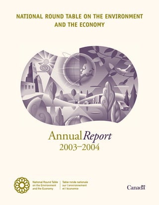 NATIONAL ROUND TABLE ON THE ENVIRONMENT
            AND THE ECONOMY




         AnnualReport
             2003–2004
 