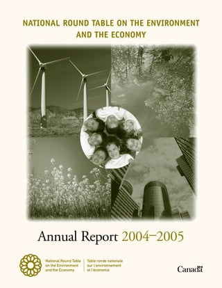 NATIONAL ROUND TABLE ON THE ENVIRONMENT
            AND THE ECONOMY




   Annual Report 2004–2005
 