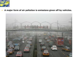  A major form of air pollution is emissions given off by vehicles.
 