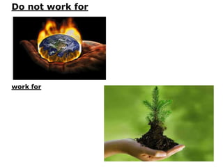 Do not work for
work for
 