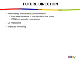 FUTURE DIRECTION
• Reduce map reduce initialization overhead
– Stand Alone framework to build Neal Real Time Indices
– YARN (next generation map reduce)
• Co-Processors
• Improved monitoring
 