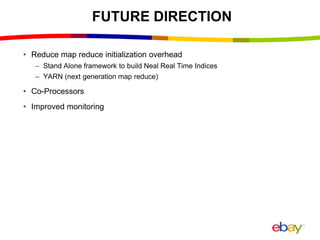 FUTURE DIRECTION
• Reduce map reduce initialization overhead
– Stand Alone framework to build Neal Real Time Indices
– YAR...