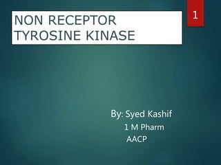 NON RECEPTOR
TYROSINE KINASE
By: Syed Kashif
1 M Pharm
AACP
1
 