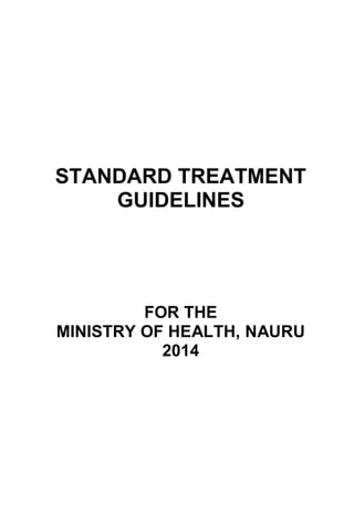 STANDARD TREATMENT
GUIDELINES
FOR THE
MINISTRY OF HEALTH, NAURU
2014
 