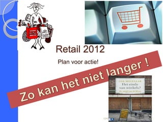 Retail 2012
Plan voor actie!




                   cor@cormolenaar.nl
 