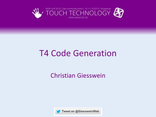 T4 Code Generation
Christian Giesswein

1

 