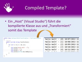 Compiled Template?
• Ein „Host“ (Visual Studio“) führt die
kompilierte Klasse aus und „Transformiert“
somit das Template

 