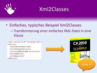 Xml2Classes
• Einfaches, typisches Beispiel Xml2Classes
– Transformierung einer einfaches XML-Datei in eine
Klasse

Action...
