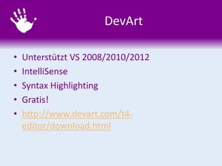 DevArt
•
•
•
•
•

Unterstützt VS 2008/2010/2012
IntelliSense
Syntax Highlighting
Gratis!
http://www.devart.com/t4editor/do...