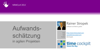 NRWConf 2013

Rainer Stropek

Aufwandsschätzung

software architects gmbh

Web http://www.timecockpit.com
Mail rainer@time...