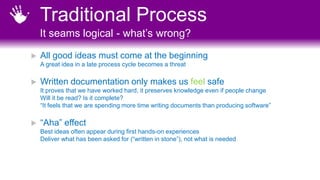 Traditional Process
It seams logical - what‟s wrong?


All good ideas must come at the beginning
A great idea in a late p...