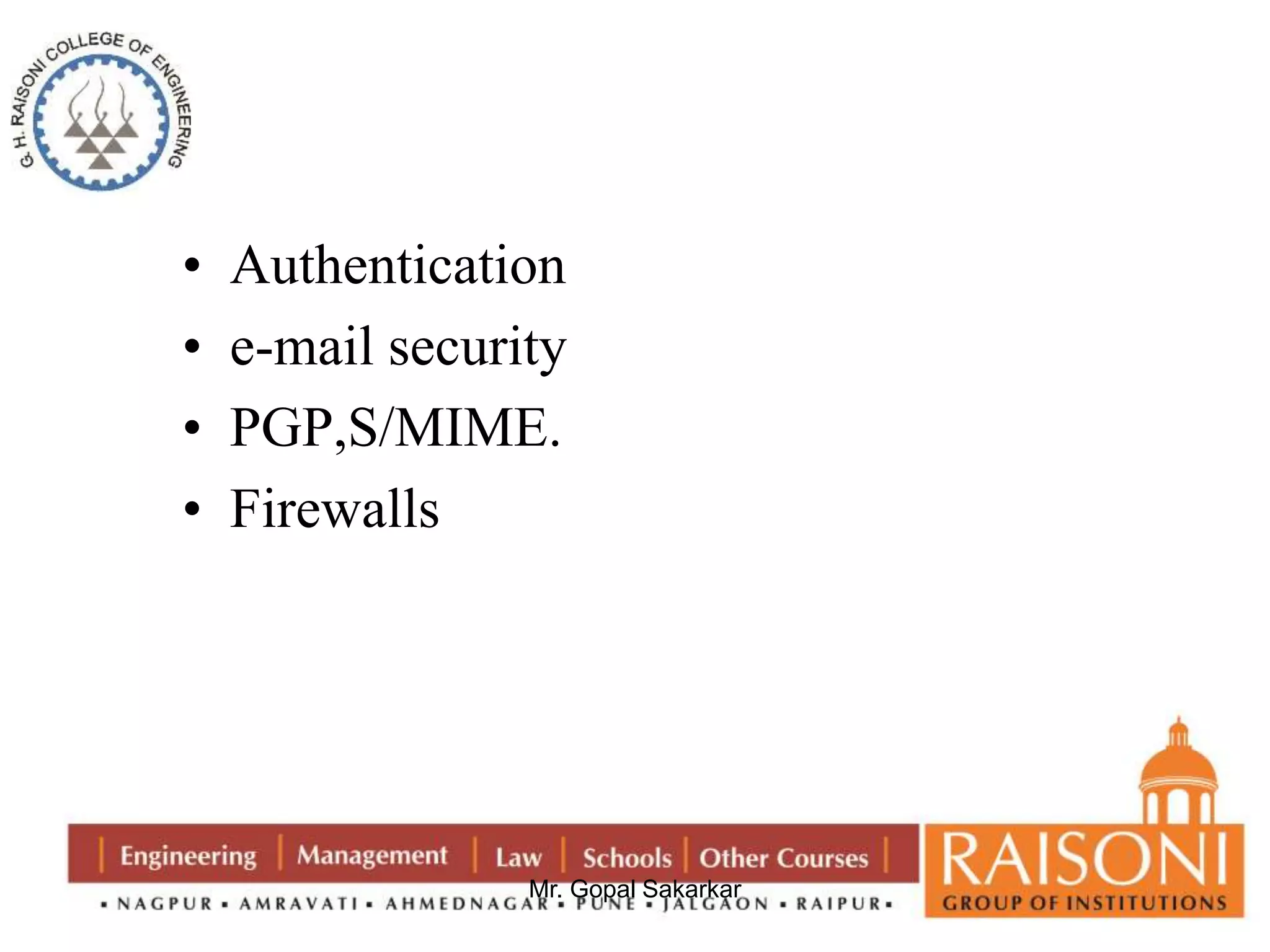 • Authentication 
• e-mail security 
• PGP,S/MIME. 
• Firewalls 
Mr. Gopal Sakarkar 
 