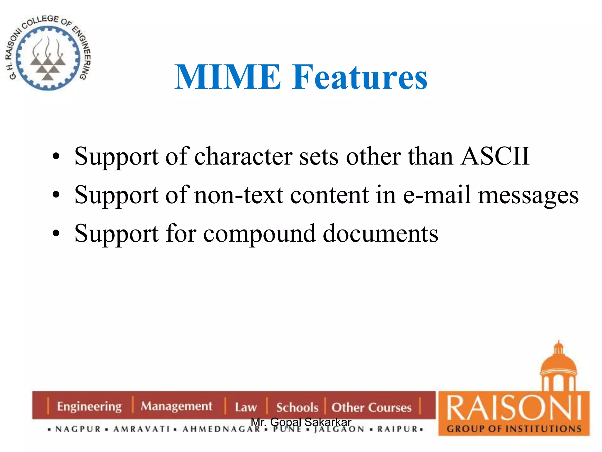 MIME Features 
• Support of character sets other than ASCII 
• Support of non-text content in e-mail messages 
• Support for compound documents 
Mr. Gopal Sakarkar 
 