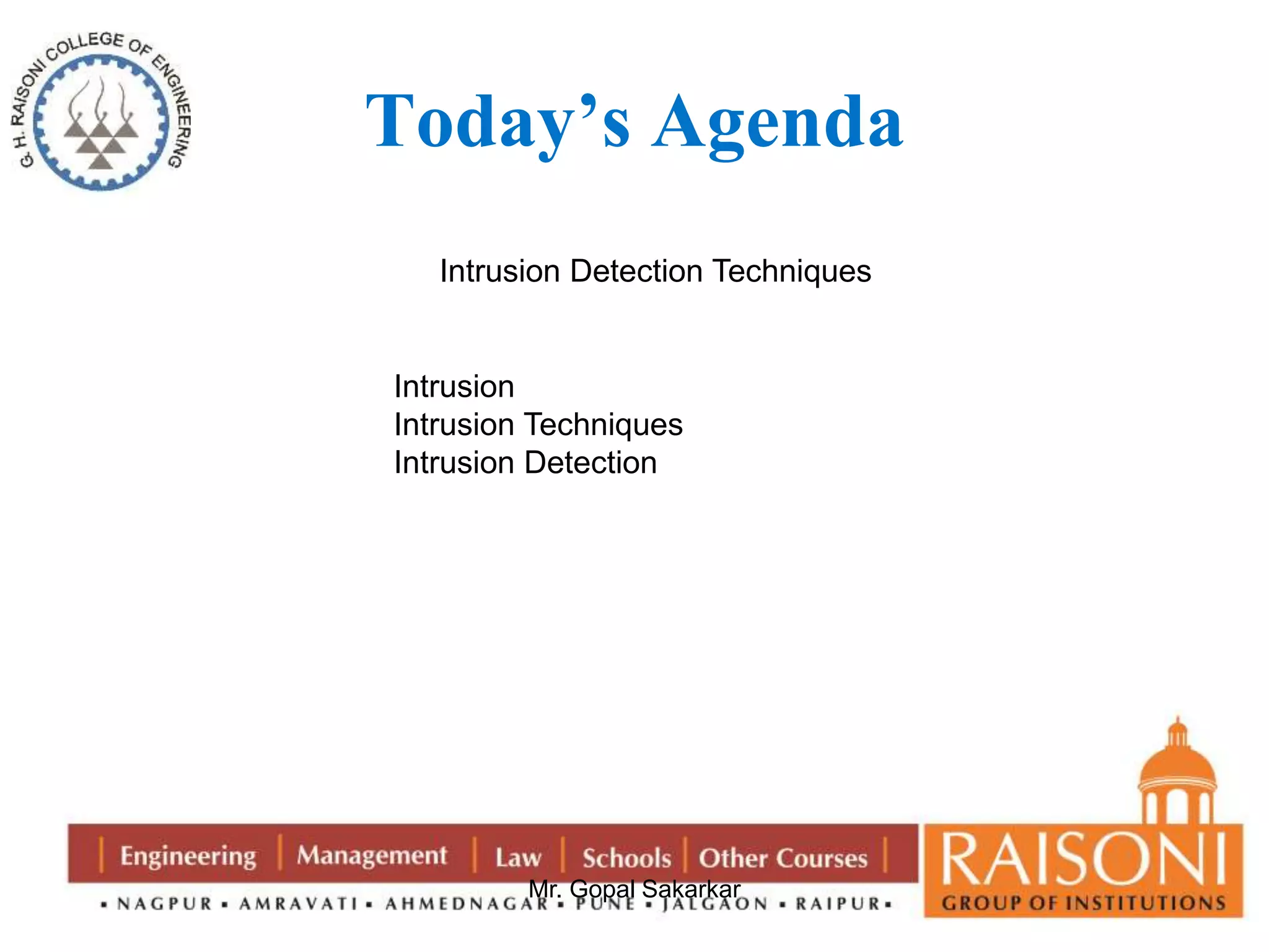 Today’s Agenda 
Intrusion Detection Techniques 
Intrusion 
Intrusion Techniques 
Intrusion Detection 
Mr. Gopal Sakarkar 
 