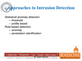 Approaches to Intrusion Detection 
Statistical anomaly detection 
Mr. Gopal Sakarkar 
– threshold 
– profile based 
Rule-based detection 
– anomaly 
– penetration identification 
 