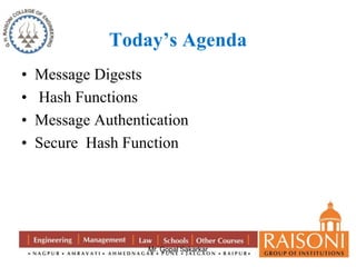 Today’s Agenda 
• Message Digests 
• Hash Functions 
• Message Authentication 
• Secure Hash Function 
Mr. Gopal Sakarkar 
 